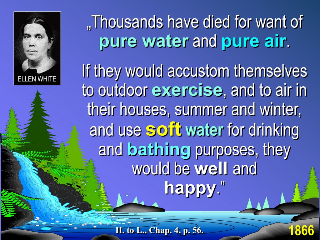 Ellen G White encouraged drinking soft water and not hard water (high in harmful inorganic calcium carbonate)